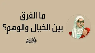 الخيال والوهم   أسماء راغب نوار  ما الفرق بين الخيال والوهم   الخيال  الوهم  الإبداع  السراب دندنها