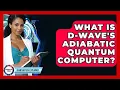 What Is D-Wave s Adiabatic Quantum Computer - Quantum Tech Explained