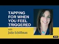 Feeling Triggered EFT - Tapping with Julie Schiffman