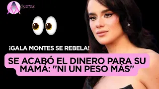 GALA MONTES REBELS Her mother s money is gone Not a penny more
