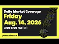 Yahoo Finance Live Daily Market Coverage - August 14 2026 3PM