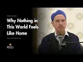 Your Soul Is Homesick: It Wants to Return to Allah - Shaykh Abdal Hakim Murad
