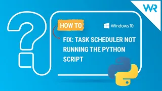 Task Scheduler not running the Python script Try these solutions