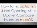 How to Fix pgAdmin 4 Not Opening After Docker-Compose Issues on macOS