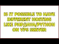 Is it possible to have different hosting like python on VPS server 2 Solutions