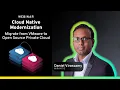 Cloud Native Workload Modernization Migrate from VMware to Open Source Private Cloud