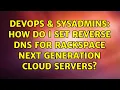 DevOps SysAdmins How Do I Set Reverse DNS for Rackspace Next Generation Cloud Servers
