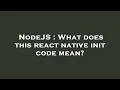 NodeJS What does this react native init code mean