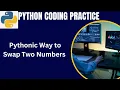 Python Coding Practice Question Pythonic way to swap two numbers
