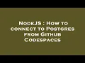 NodeJS How to connect to Postgres from Github Codespaces