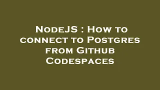 NodeJS How to connect to Postgres from Github Codespaces