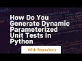 How do you generate dynamic parameterized unit tests in Python
