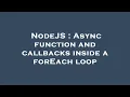 NodeJS Async function and callbacks inside a forEach loop