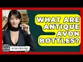 What Are Antique Avon Bottles - The Collectibles Guide