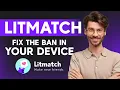 How to fix Your Device Has Been Banned on Litmatch App (2025)