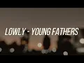 Lowly -  young fathers (28 AÑOS DESPUÉS) sub esp