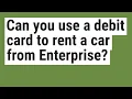 Can you use a debit card to rent a car from Enterprise