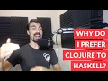 Why do I prefer Clojure to Haskell