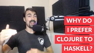 Why do I prefer Clojure to Haskell
