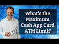 What s the Maximum Cash App Card ATM Limit