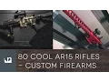 80 Cool AR15 Rifles - Custom Firearms