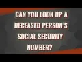 Can you look up a deceased person s Social Security number