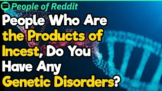 People Who Are the Products of Incests Do Have Any Genetic Disorders People Stories