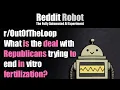 - What is the deal with Republicans trying to end in vitro fertilization