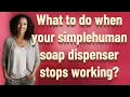 What to do when your simplehuman soap dispenser stops working