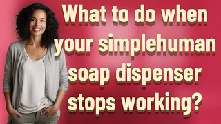 What to do when your simplehuman soap dispenser stops working