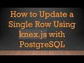 How to Update a Single Row Using knex js with PostgreSQL