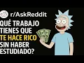 Que trabajo tienes que te hace rico sin haber estudiado - Reddit Pregunta