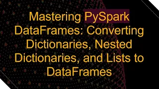 Mastering PySpark DataFrames Converting Dictionaries Nested Dictionaries and Lists to DataFrames