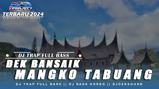 dj trap slow minang dek bansaik mangko tabuang viral tiktok terabru full bass dcd project