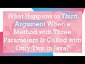 What Happens to Third Argument When a Method with Three Parameters Is Called with Only Two in Java