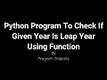 Python Program To Check Given Year Is Leap Year Using Function