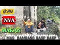 Lagu IKAN NYA. MAKAN  MAS  BAMBANG  HAUP. HAUP TERRR