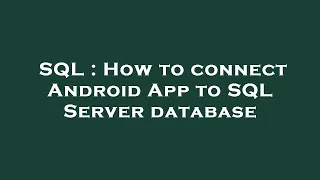 SQL How to connect Android App to SQL Server database