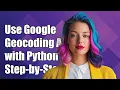 How to Use Google Geocoding API Key with Python Geocoder A Step-by-Step Guide