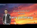 Lagu Aduhai seribu kali sayang (lirik) HARRY PARINTANG