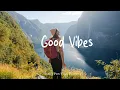 Download Lagu Good Vibes 🌸 Chill music to start your day | Best Indie/Pop/Folk/Acoustic Playlist