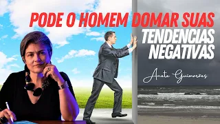 Anete Guimarães revela: Pode o homem domar suas tendências negativas?  ✨🙏