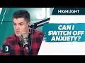 How Can I Switch Off My Anxiety