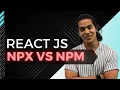 NPX VS NPM - Getting Started with React JS