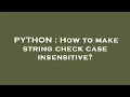 PYTHON How to make string check case insensitive