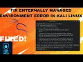 How to fix ERROR externally managed environment in kali linux