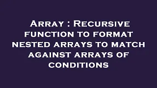 Array Recursive function to format nested arrays to match against arrays of conditions