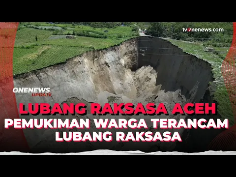 Mencekam! Lubang Raksasa Aceh Makin Membesar, Warga Dihantui Rasa Cemas