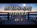 Download Lagu AXL'S - SETELAH HATI TERLUKA [LYRIC/LIRIK]