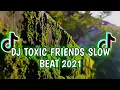 Download Lagu DJ TOXIC FRIENDS SLOW BEAT||Viral TIKTOK
